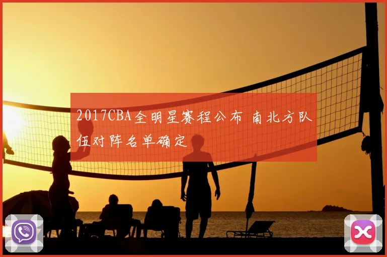 2017CBA全明星赛程公布 南北方队伍对阵名单确定