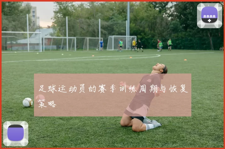 足球运动员的赛季训练周期与恢复策略