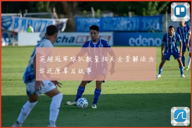 英超冠军球队数量相关全景解读为你还原幕后故事
