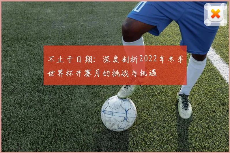 不止于日期：深度剖析2022年冬季世界杯开赛月的挑战与机遇