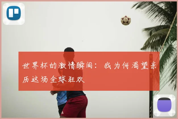 世界杯的激情瞬间：我为何渴望亲历这场全球狂欢