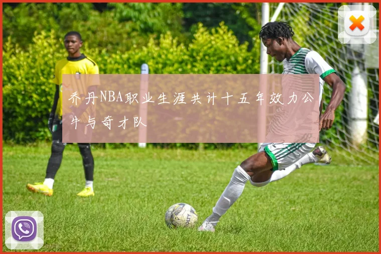 乔丹NBA职业生涯共计十五年效力公牛与奇才队