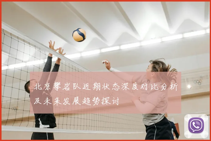 北京攀岩队近期状态深度对比分析及未来发展趋势探讨