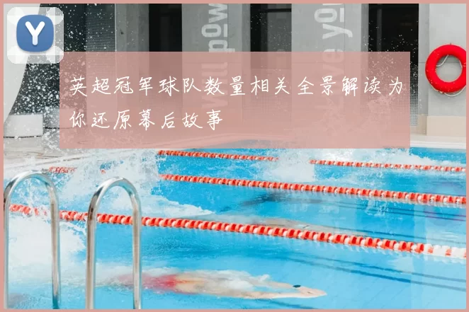 英超冠军球队数量相关全景解读为你还原幕后故事