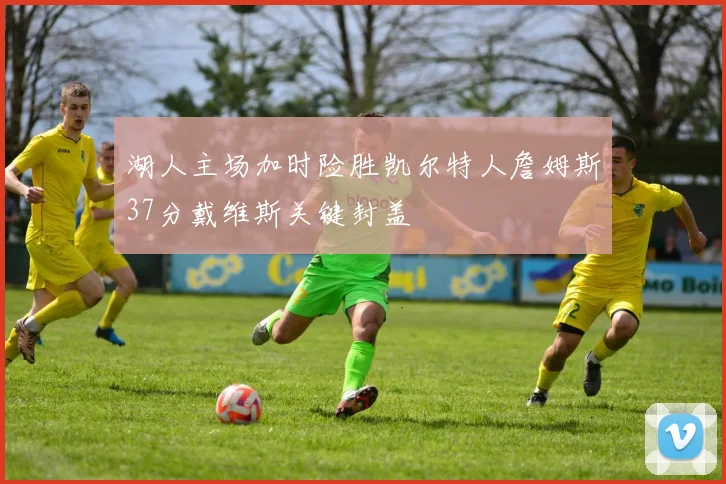 湖人主场加时险胜凯尔特人詹姆斯37分戴维斯关键封盖