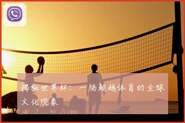 揭秘世界杯:一场超越体育的全球文化现象