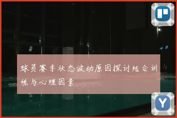 球员赛季状态波动原因探讨结合训练与心理因素