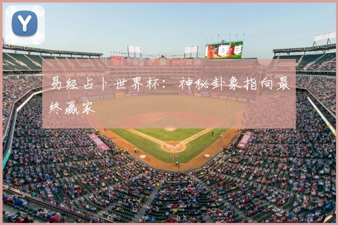 易经占卜世界杯：神秘卦象指向最终赢家