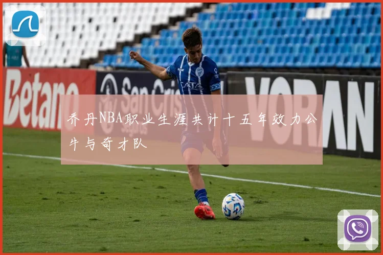 乔丹NBA职业生涯共计十五年效力公牛与奇才队