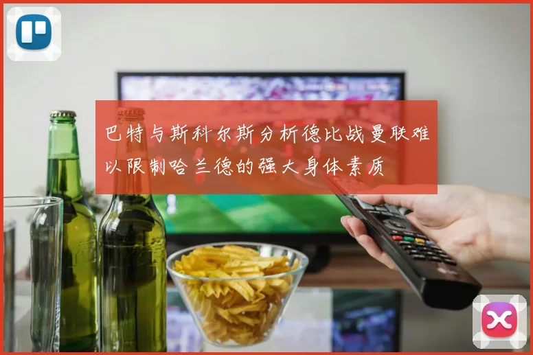 巴特与斯科尔斯分析德比战曼联难以限制哈兰德的强大身体素质