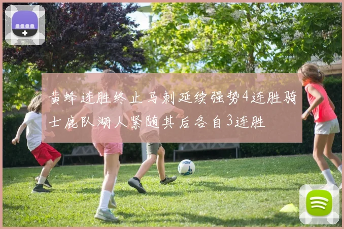 黄蜂连胜终止马刺延续强势4连胜骑士鹿队湖人紧随其后各自3连胜