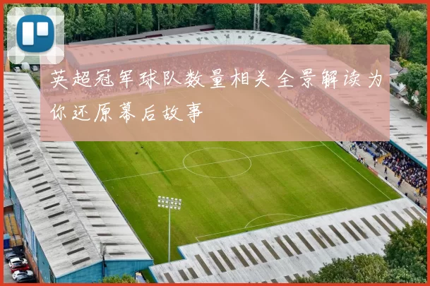 英超冠军球队数量相关全景解读为你还原幕后故事