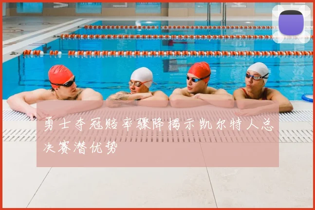 勇士夺冠赔率骤降揭示凯尔特人总决赛潜优势