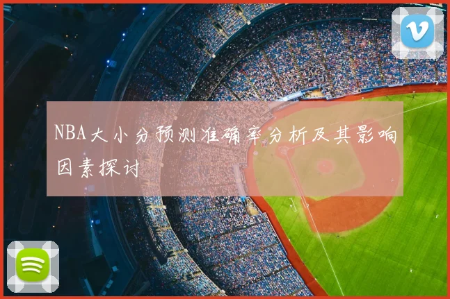 NBA大小分预测准确率分析及其影响因素探讨