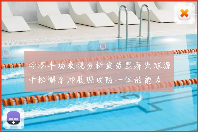 海港半场表现分析疲劳显著失球源于松懈李帅展现攻防一体的能力