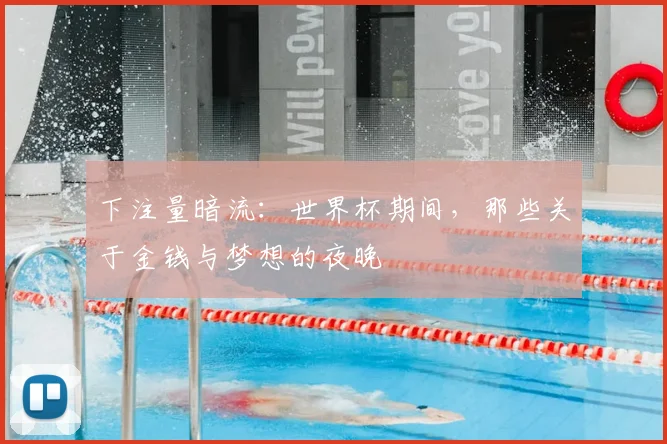 下注量暗流：世界杯期间，那些关于金钱与梦想的夜晚
