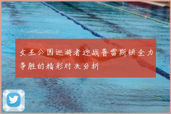 女王公园巡游者迎战普雷斯顿全力争胜的精彩对决分析