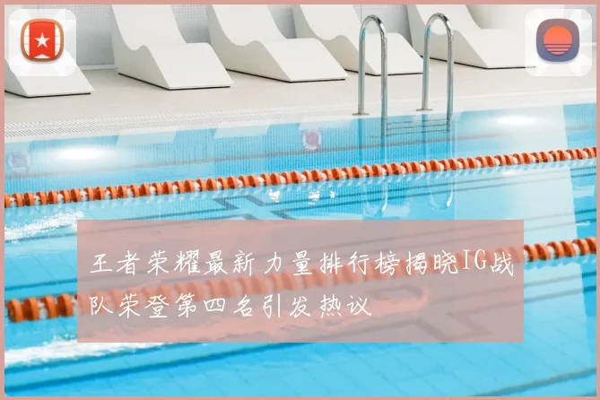 王者荣耀最新力量排行榜揭晓IG战队荣登第四名引发热议