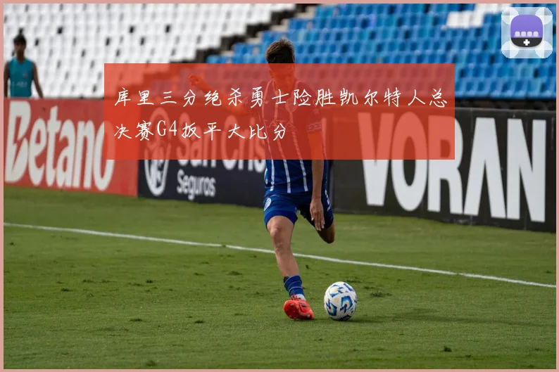 库里三分绝杀勇士险胜凯尔特人总决赛G4扳平大比分