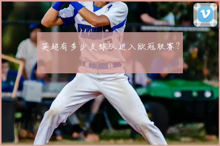 英超有多少支球队进入欧冠联赛？